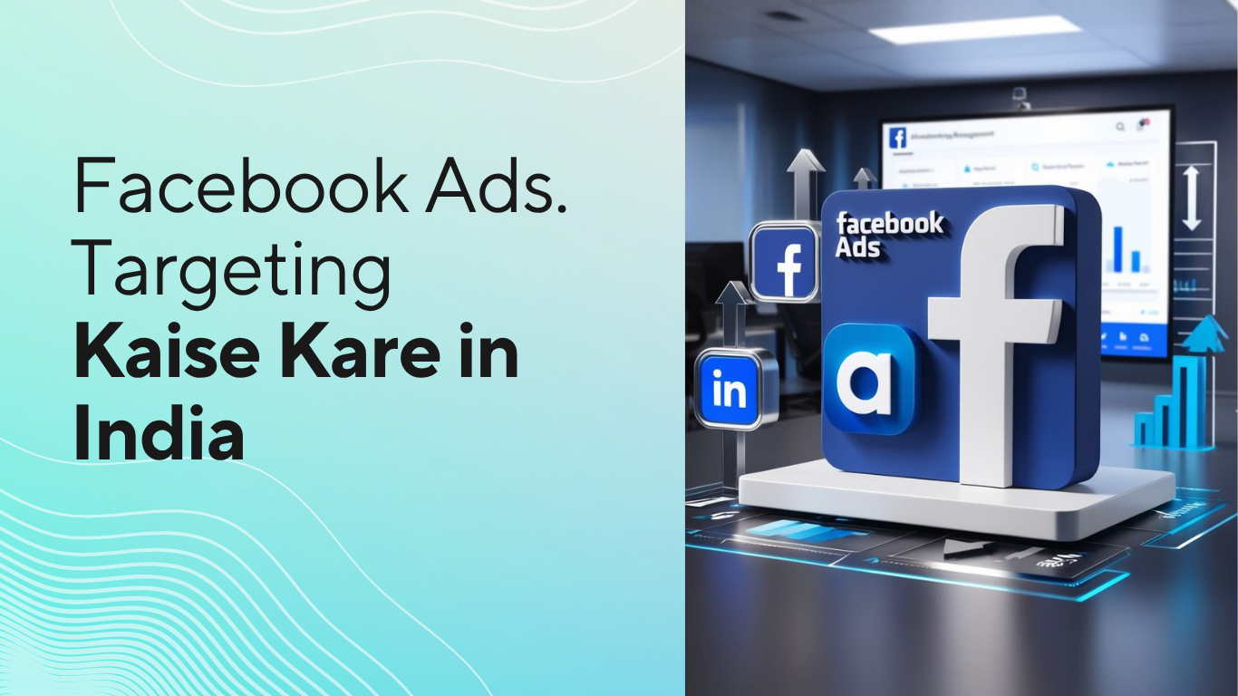 Facebook Ads Targeting Kaise Kare in India – Complete Guide for Better ROI